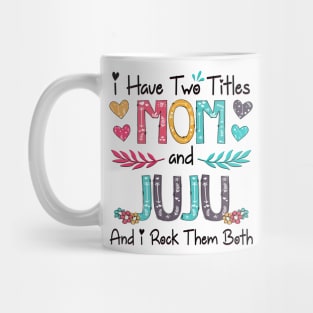 I Have Two Titles Mom And Juju And I Rock Them Both Wildflower Happy Mother's Day Mug